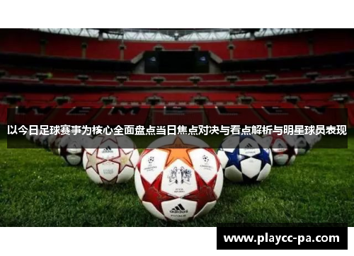 以今日足球赛事为核心全面盘点当日焦点对决与看点解析与明星球员表现