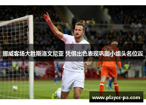 挪威客场大胜斯洛文尼亚 凭借出色表现巩固小组头名位置