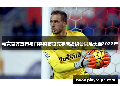 马竞官方宣布与门将奥布拉克完成续约合同延长至2028年