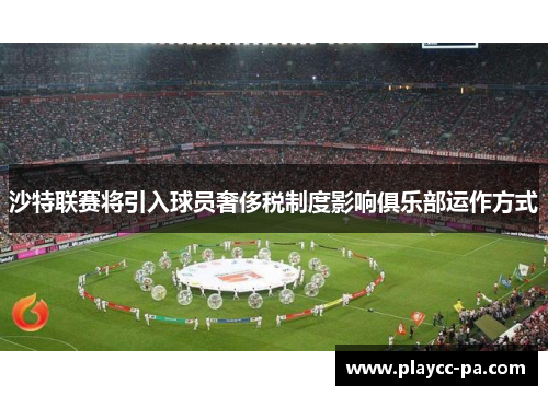 沙特联赛将引入球员奢侈税制度影响俱乐部运作方式