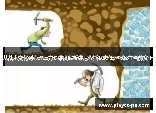 从战术变化到心理压力多维度解析维尼修斯状态低迷根源在当前赛季 从战术变化到心理压力多维度解析维尼修斯状态低迷根源在当前赛季