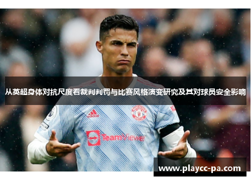 从英超身体对抗尺度看裁判判罚与比赛风格演变研究及其对球员安全影响 从英超身体对抗尺度看裁判判罚与比赛风格演变研究及其对球员安全影响