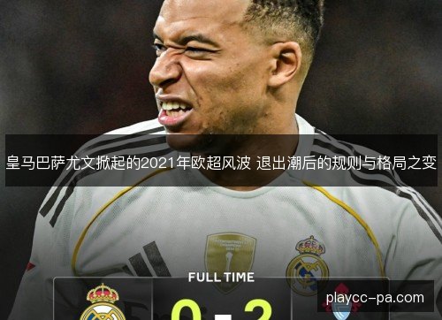 皇马巴萨尤文掀起的2021年欧超风波 退出潮后的规则与格局之变 皇马巴萨尤文掀起的2021年欧超风波 退出潮后的规则与格局之变